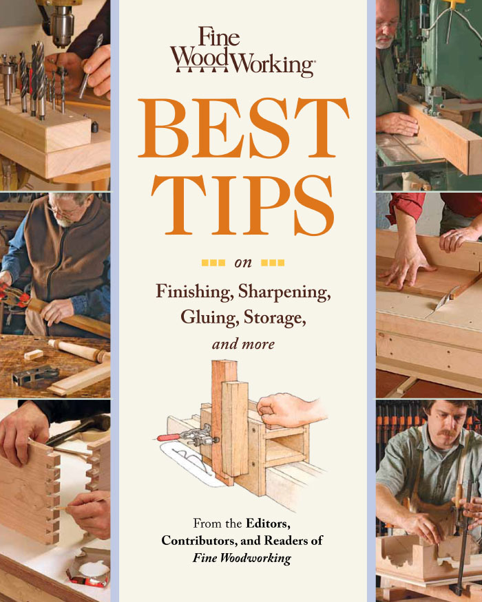 Fine Woodworking's Best Tips on Finishing, Sharpening, Gluing, Storage, and More